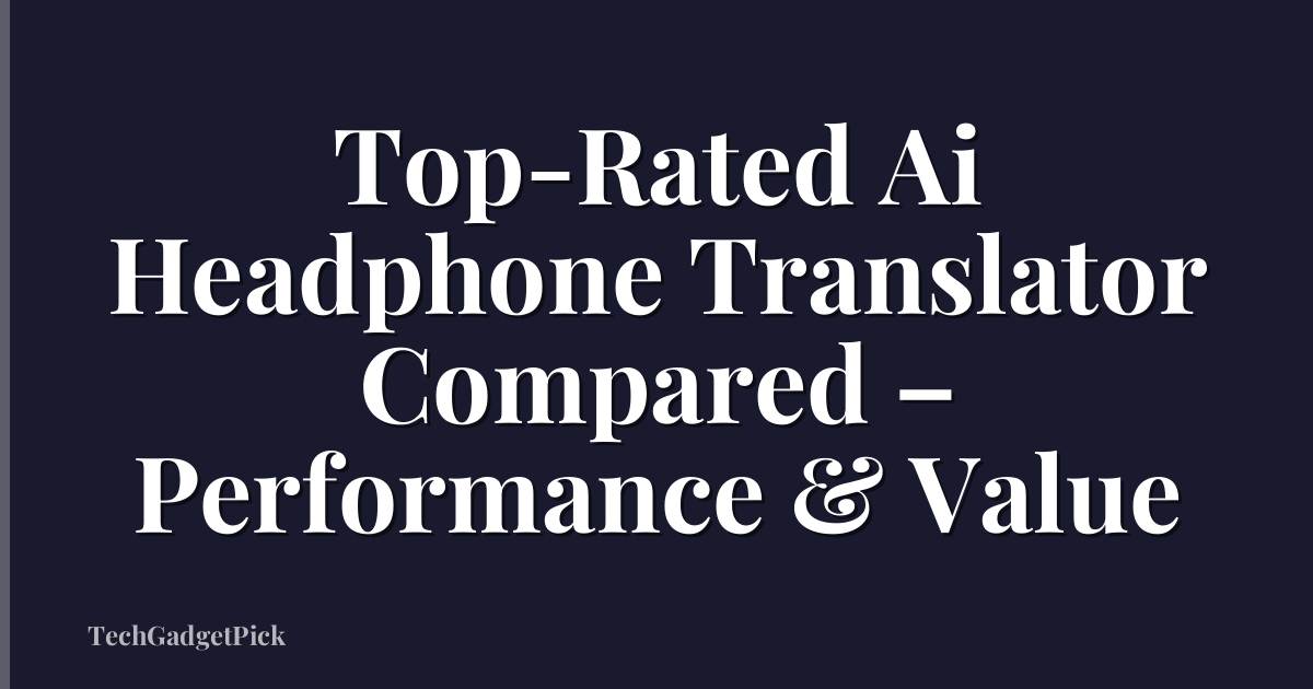 Top-Rated Ai Headphone Translator Compared – Performance & Value