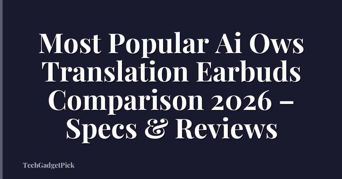 Most Popular Ai Ows Translation Earbuds Comparison 2026 – Specs & Reviews