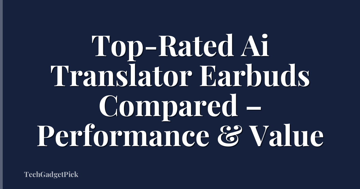 Top-Rated Ai Translator Earbuds Compared – Performance & Value