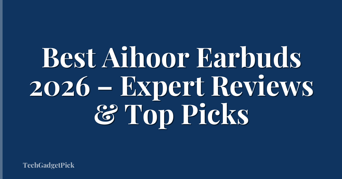 Best Aihoor Earbuds 2026 – Expert Reviews & Top Picks