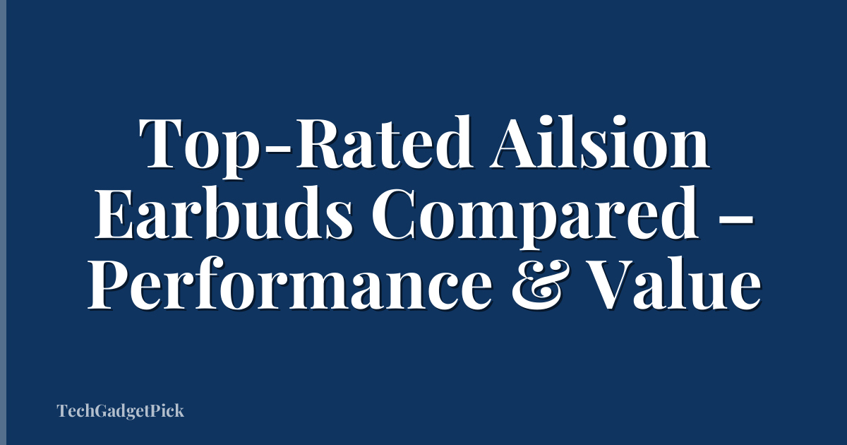 Top-Rated Ailsion Earbuds Compared – Performance & Value