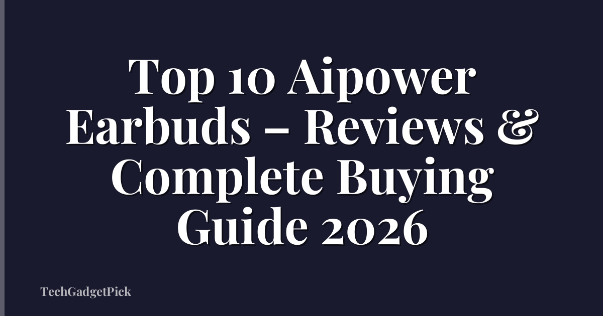 Top 10 Aipower Earbuds – Reviews & Complete Buying Guide 2026