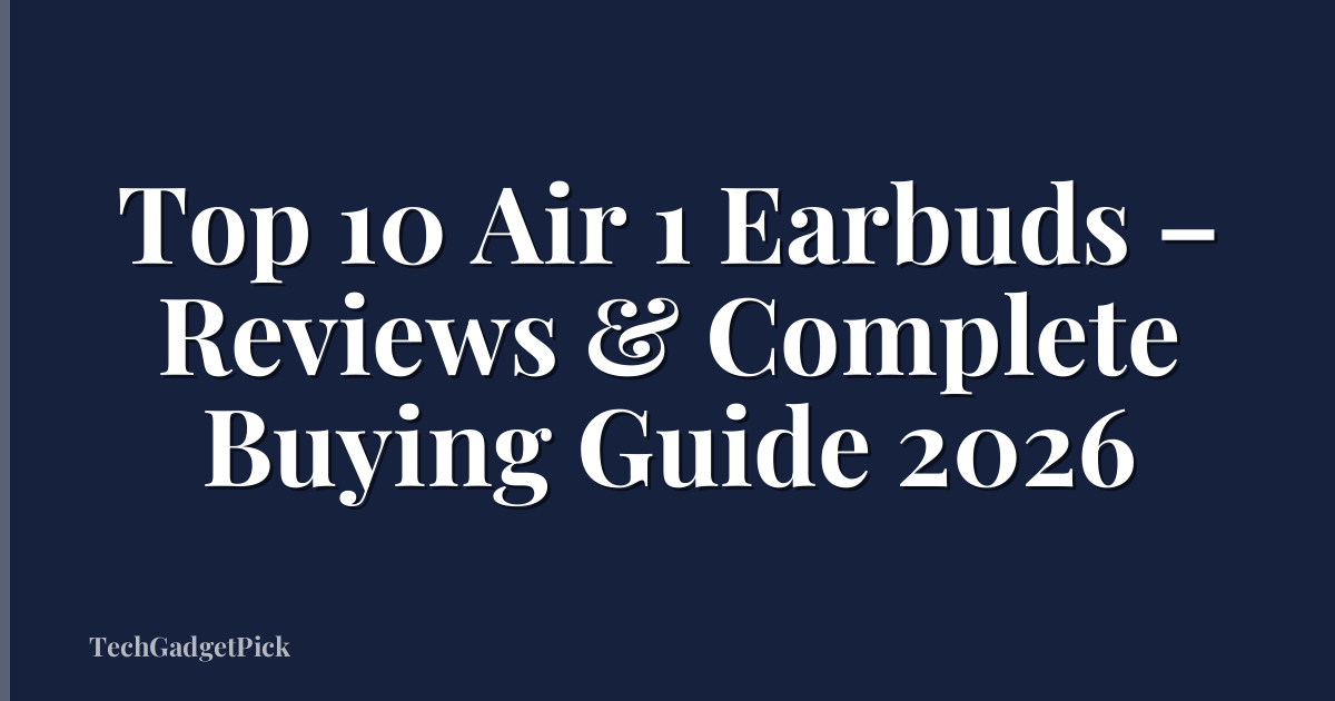 Top 10 Air 1 Earbuds – Reviews & Complete Buying Guide 2026