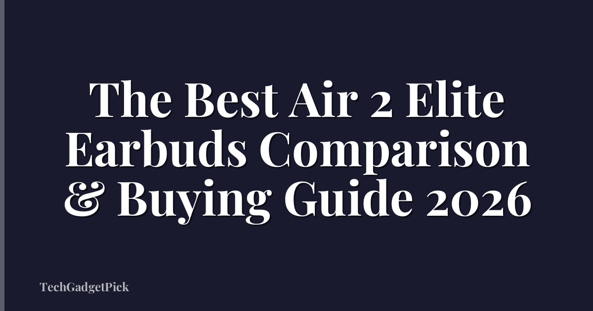 The Best Air 2 Elite Earbuds Comparison & Buying Guide 2026