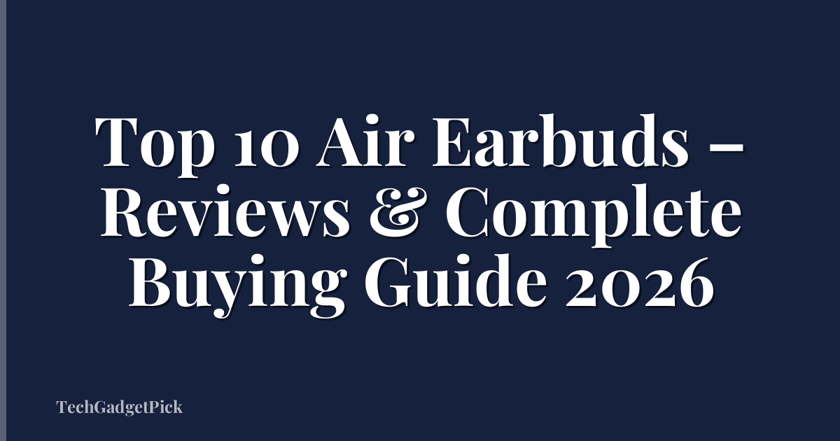 Top 10 Air Earbuds – Reviews & Complete Buying Guide 2026