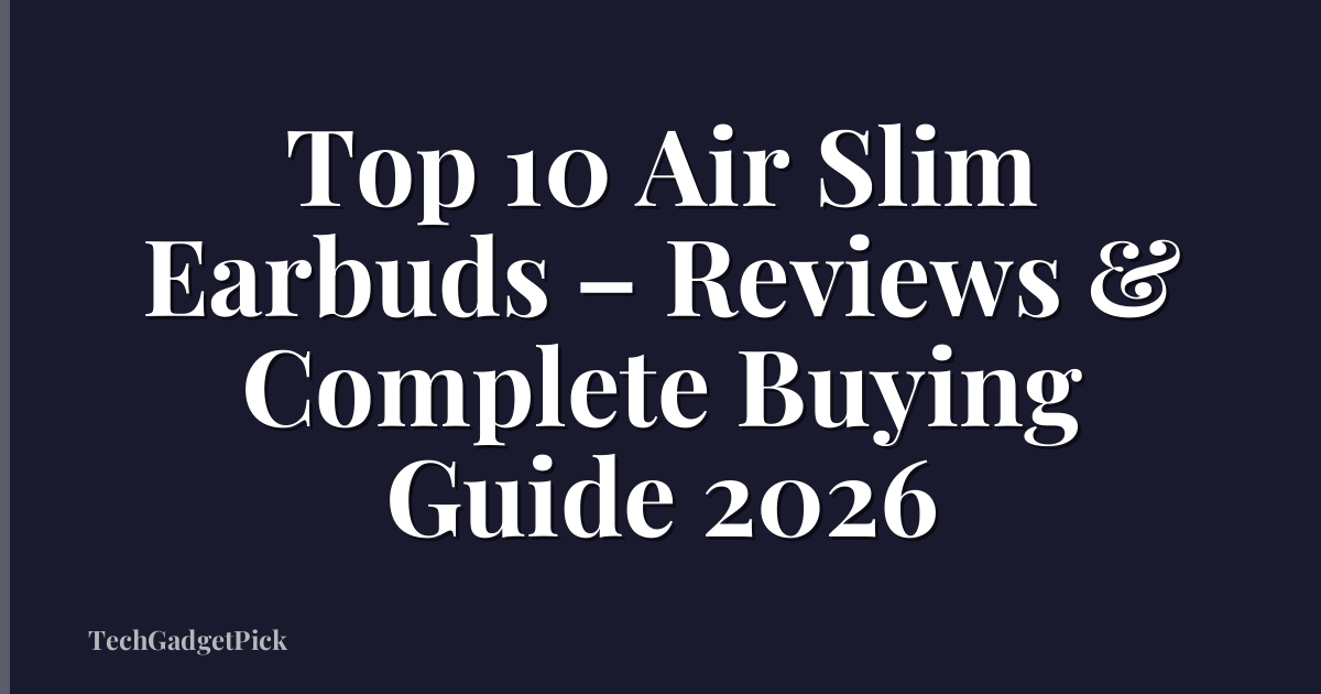 Top 10 Air Slim Earbuds – Reviews & Complete Buying Guide 2026