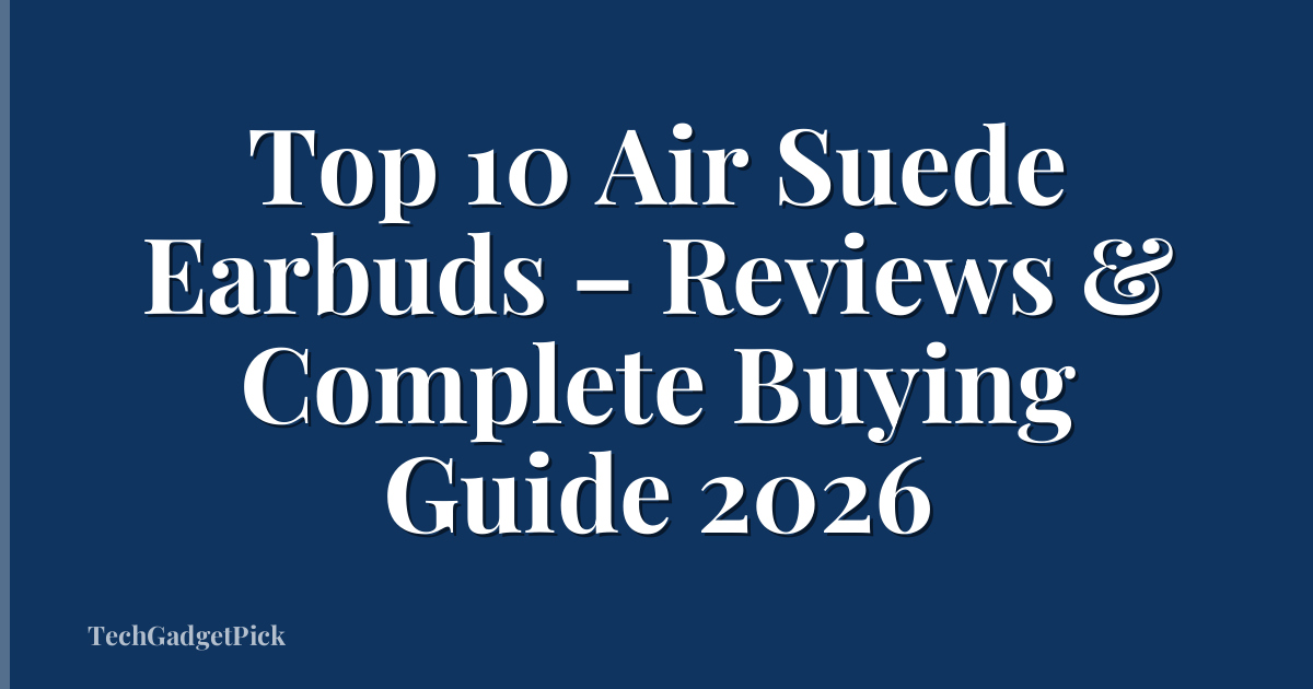 Top 10 Air Suede Earbuds – Reviews & Complete Buying Guide 2026