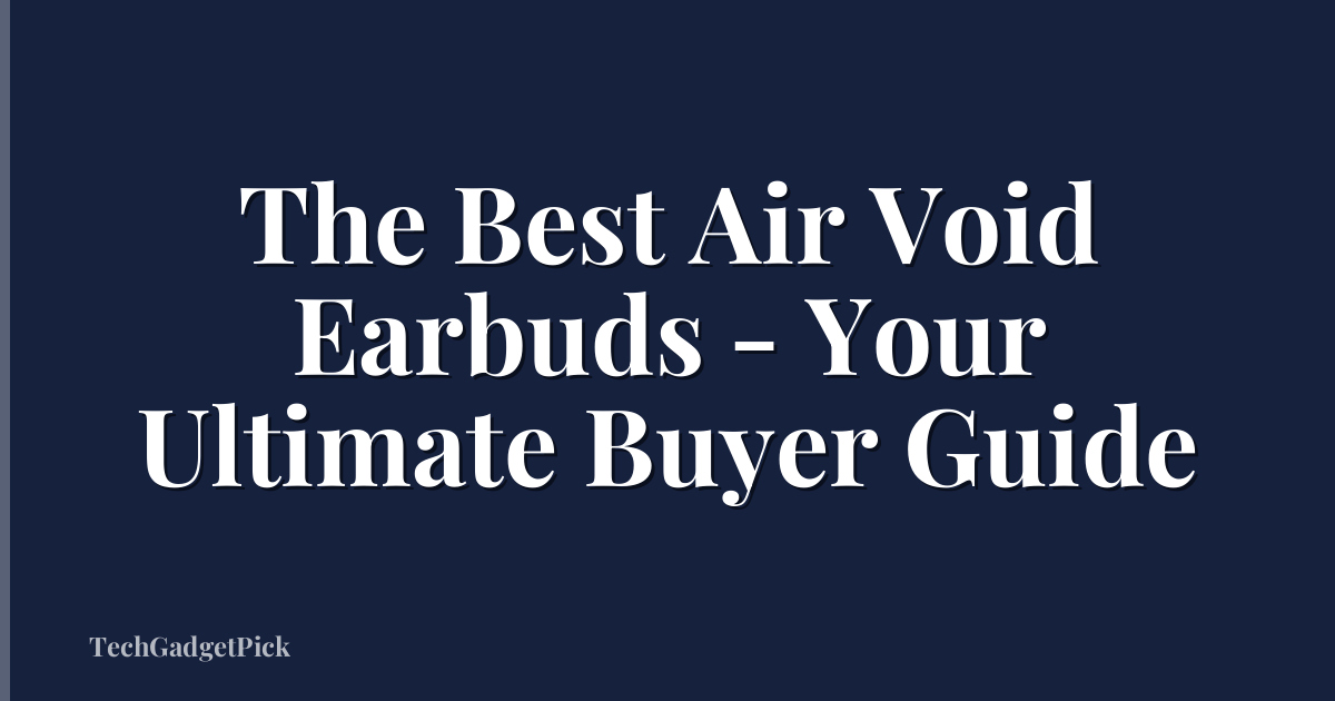 The Best Air Void Earbuds - Your Ultimate Buyer Guide