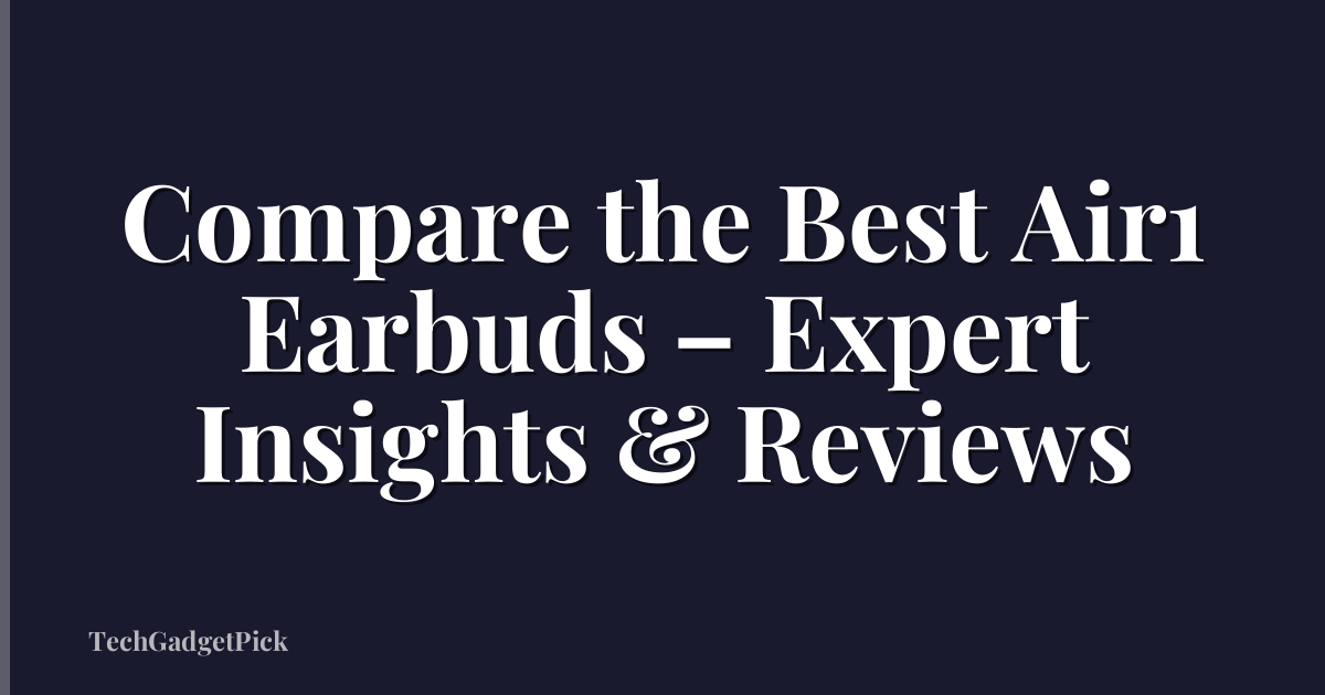 Compare the Best Air1 Earbuds – Expert Insights & Reviews