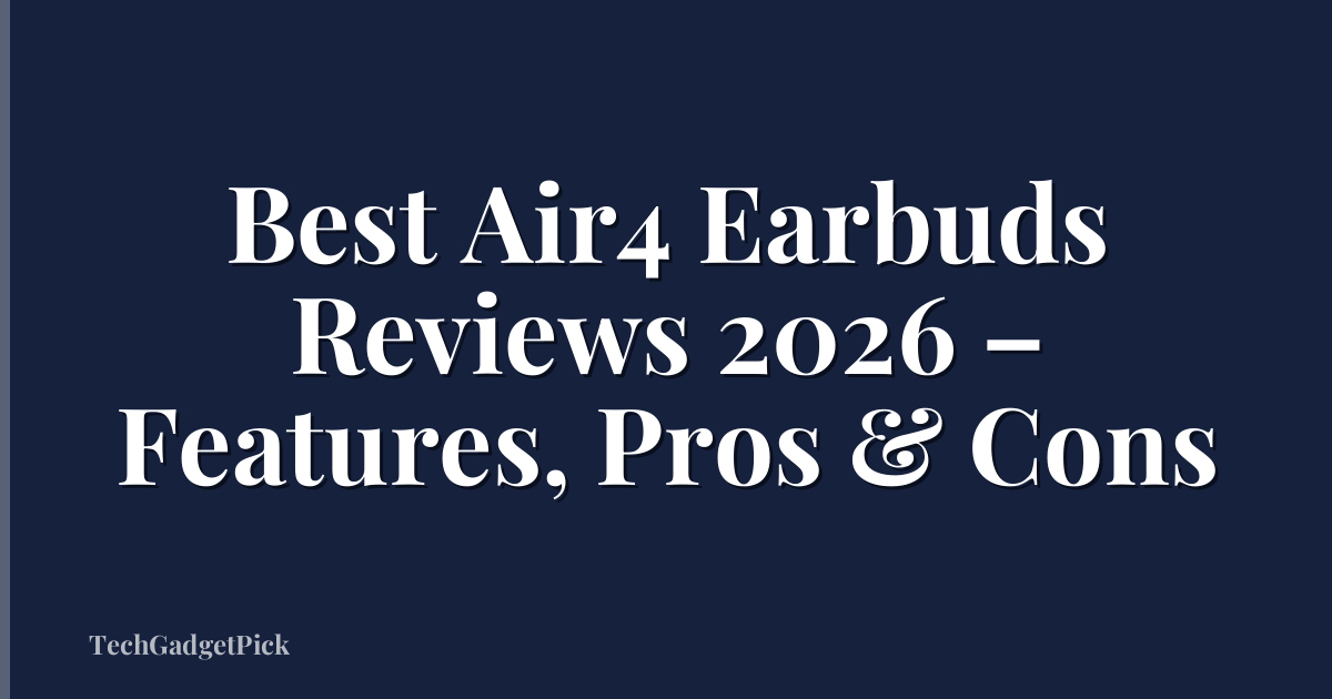 Best Air4 Earbuds Reviews 2026 – Features, Pros & Cons