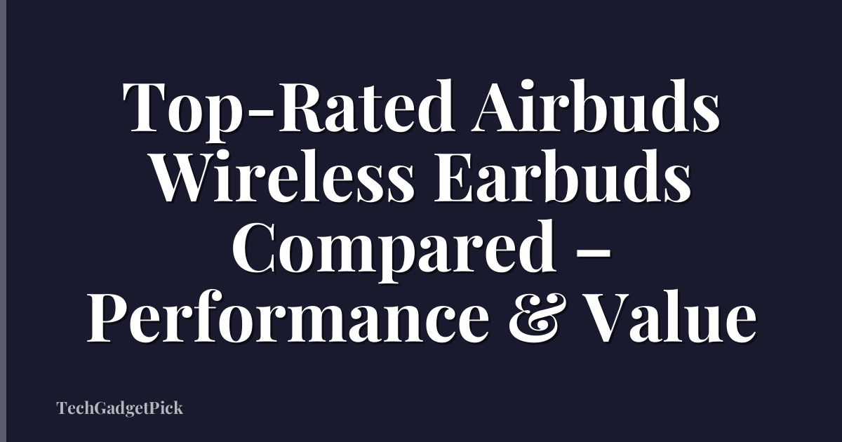 Top-Rated Airbuds Wireless Earbuds Compared – Performance & Value