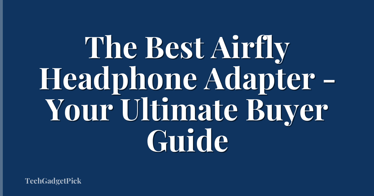 The Best Airfly Headphone Adapter - Your Ultimate Buyer Guide