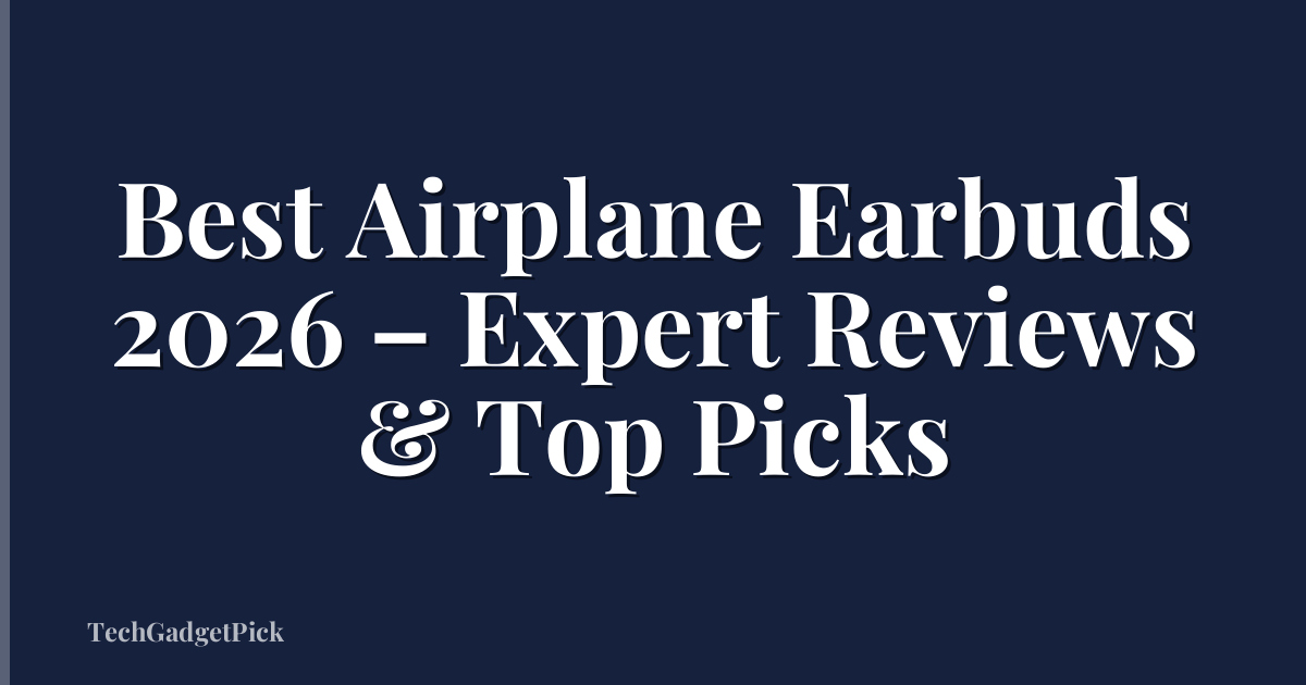 Best Airplane Earbuds 2026 – Expert Reviews & Top Picks