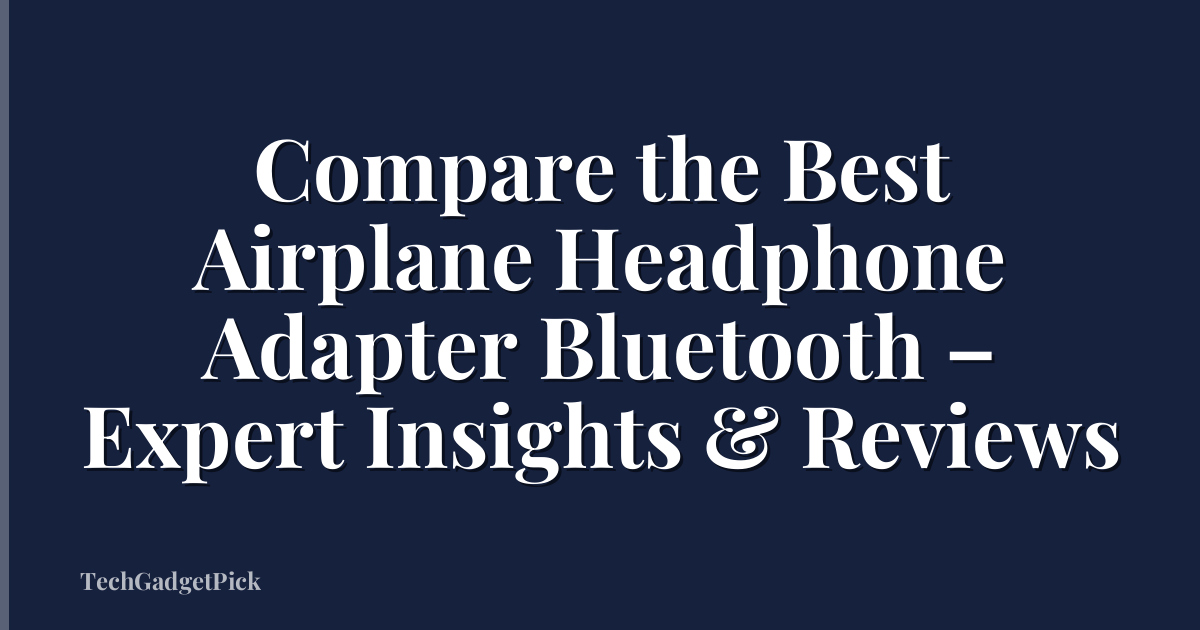 Compare the Best Airplane Headphone Adapter Bluetooth – Expert Insights & Reviews
