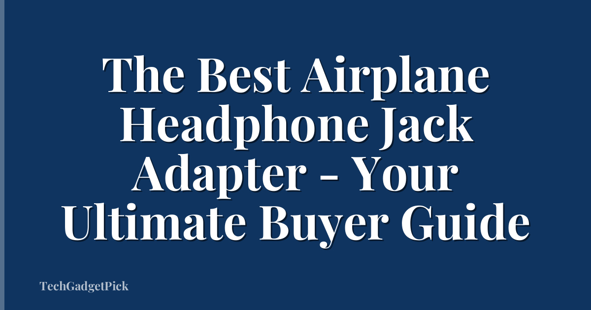 The Best Airplane Headphone Jack Adapter - Your Ultimate Buyer Guide