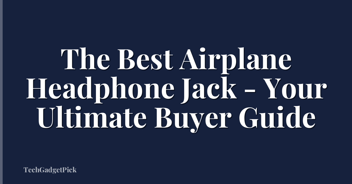 The Best Airplane Headphone Jack - Your Ultimate Buyer Guide