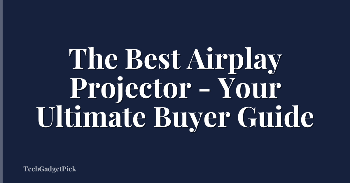 The Best Airplay Projector - Your Ultimate Buyer Guide