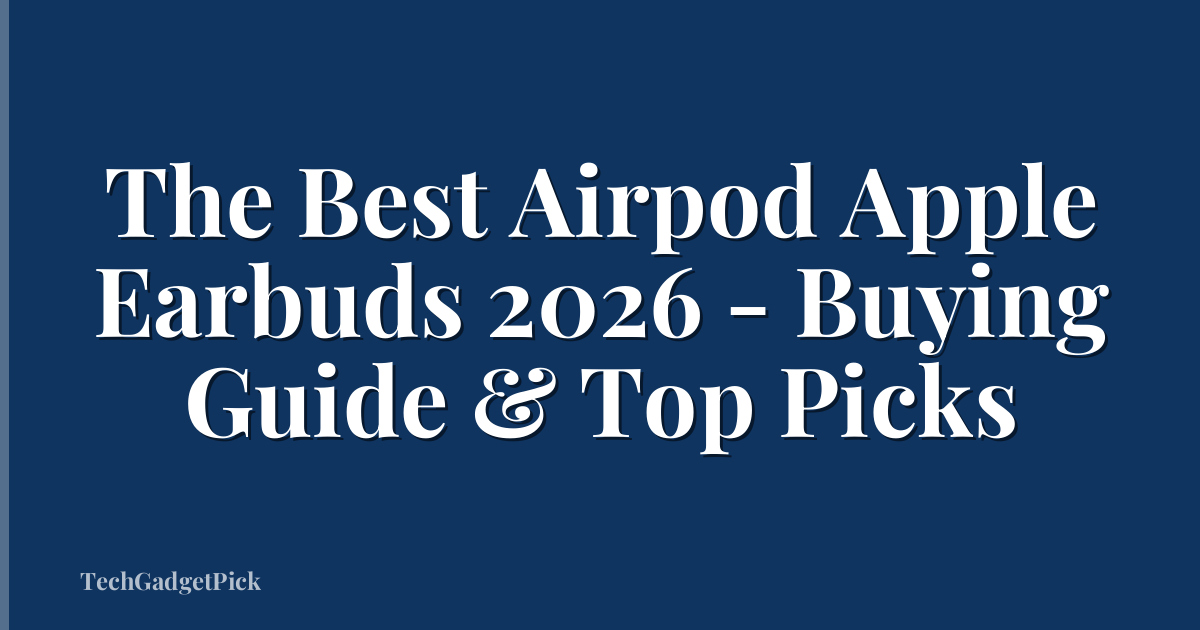 The Best Airpod Apple Earbuds 2026 - Buying Guide & Top Picks