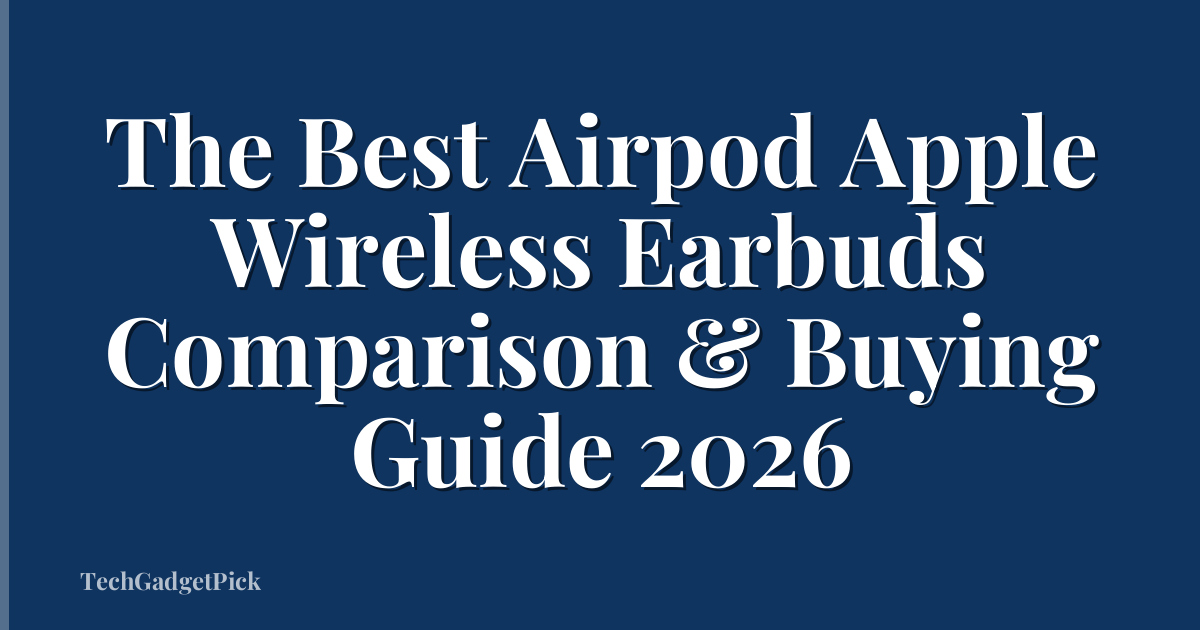 The Best Airpod Apple Wireless Earbuds Comparison & Buying Guide 2026
