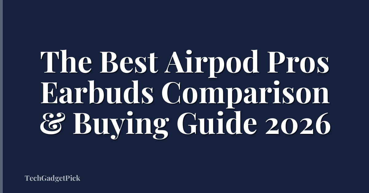 The Best Airpod Pros Earbuds Comparison & Buying Guide 2026