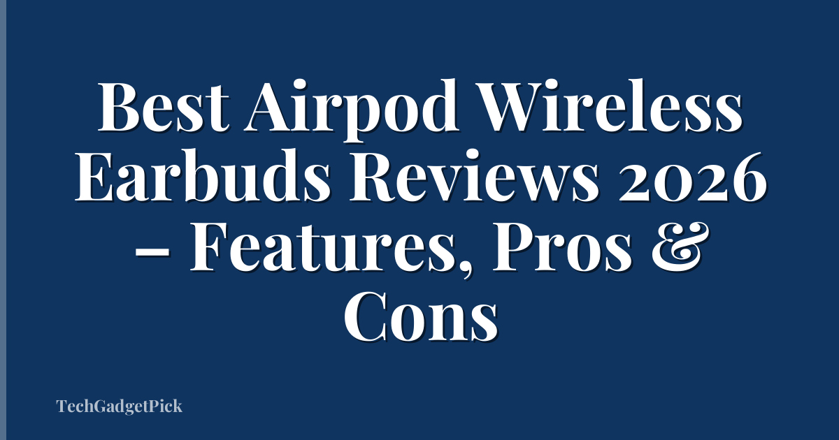 Best Airpod Wireless Earbuds Reviews 2026 – Features, Pros & Cons