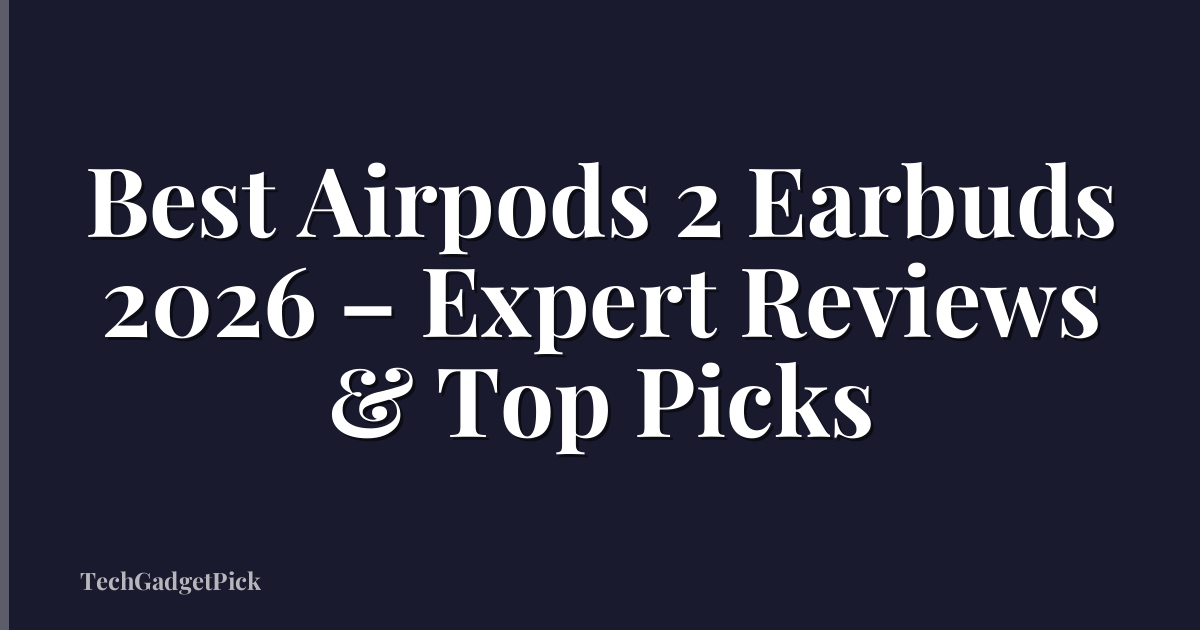 Best Airpods 2 Earbuds 2026 – Expert Reviews & Top Picks