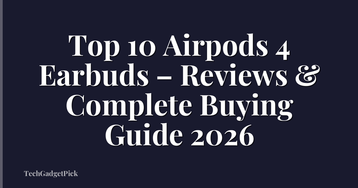 Top 10 Airpods 4 Earbuds – Reviews & Complete Buying Guide 2026
