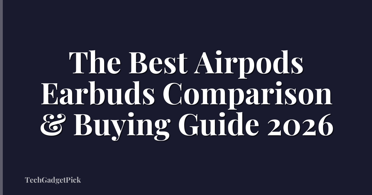 The Best Airpods Earbuds Comparison & Buying Guide 2026