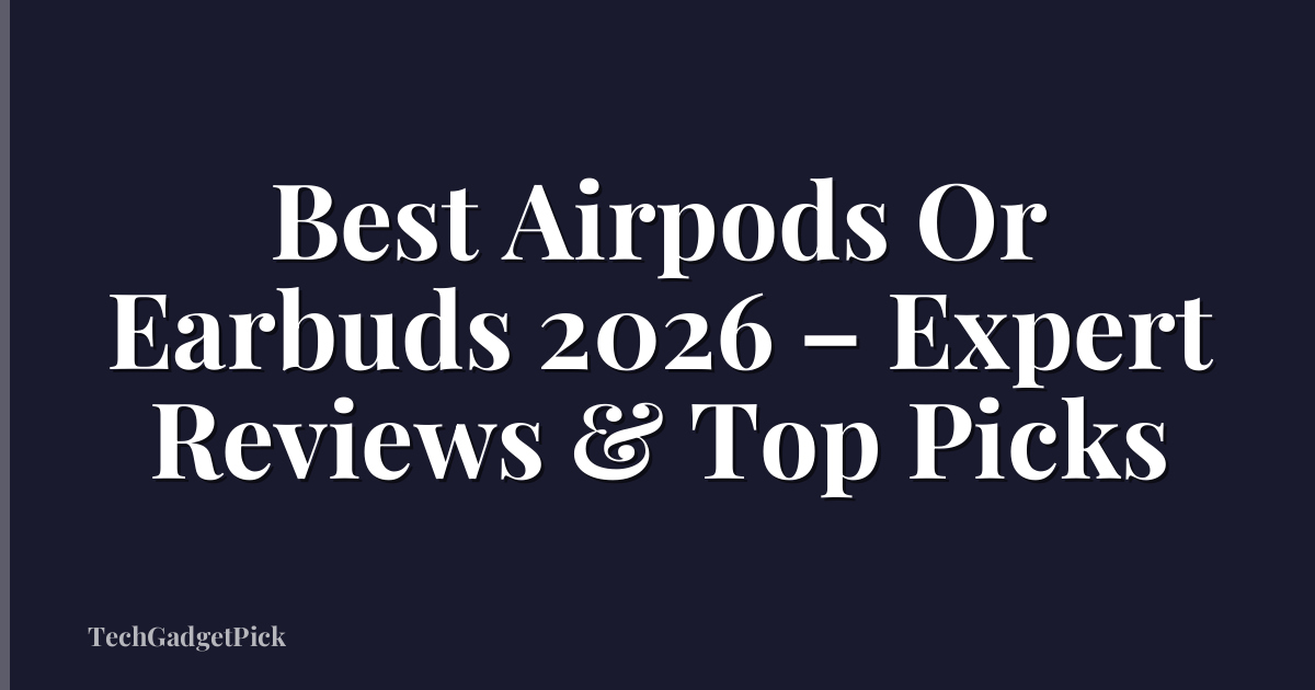 Best Airpods Or Earbuds 2026 – Expert Reviews & Top Picks