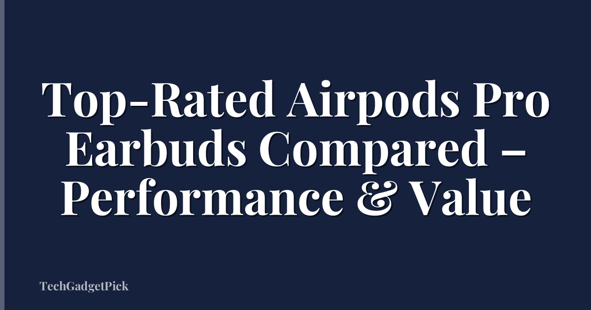 Top-Rated Airpods Pro Earbuds Compared – Performance & Value