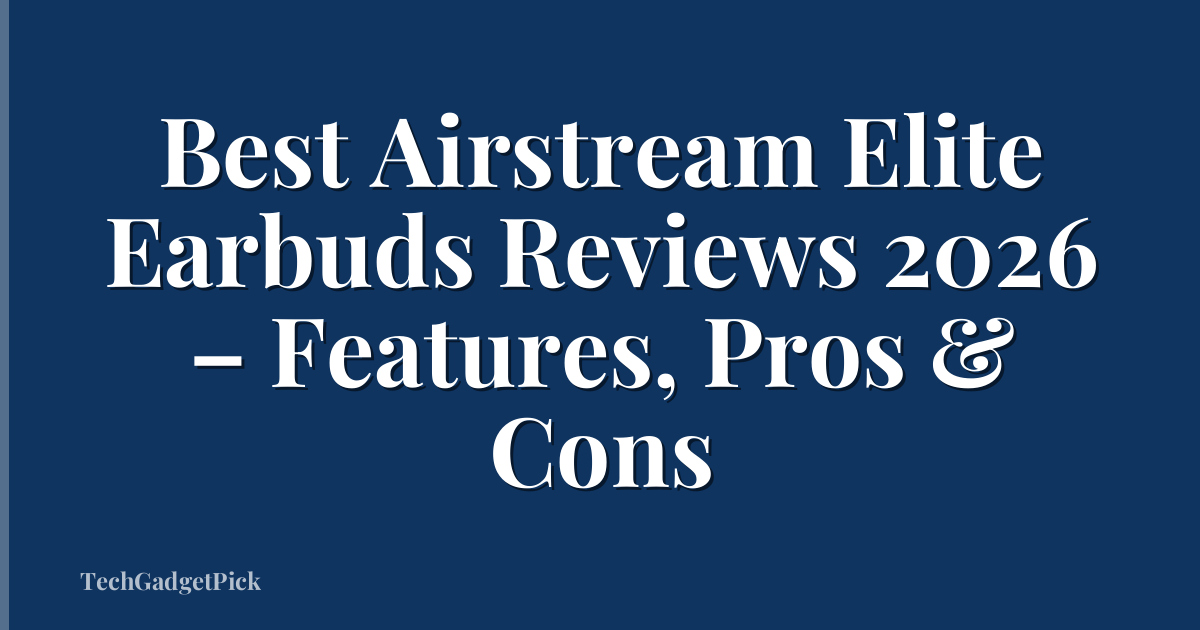 Best Airstream Elite Earbuds Reviews 2026 – Features, Pros & Cons