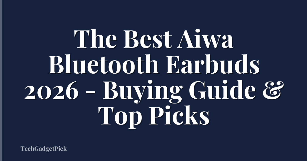 The Best Aiwa Bluetooth Earbuds 2026 - Buying Guide & Top Picks