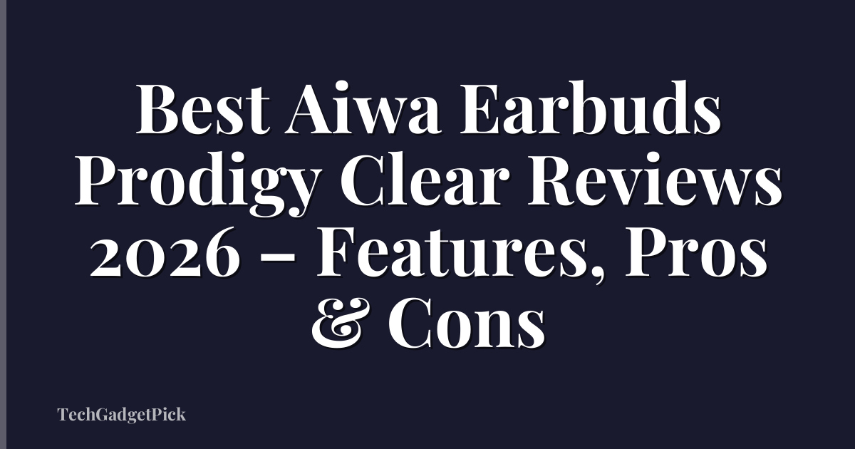 Best Aiwa Earbuds Prodigy Clear Reviews 2026 – Features, Pros & Cons
