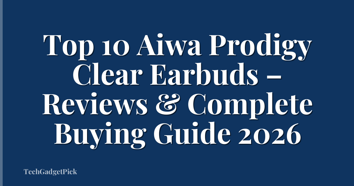 Top 10 Aiwa Prodigy Clear Earbuds – Reviews & Complete Buying Guide 2026