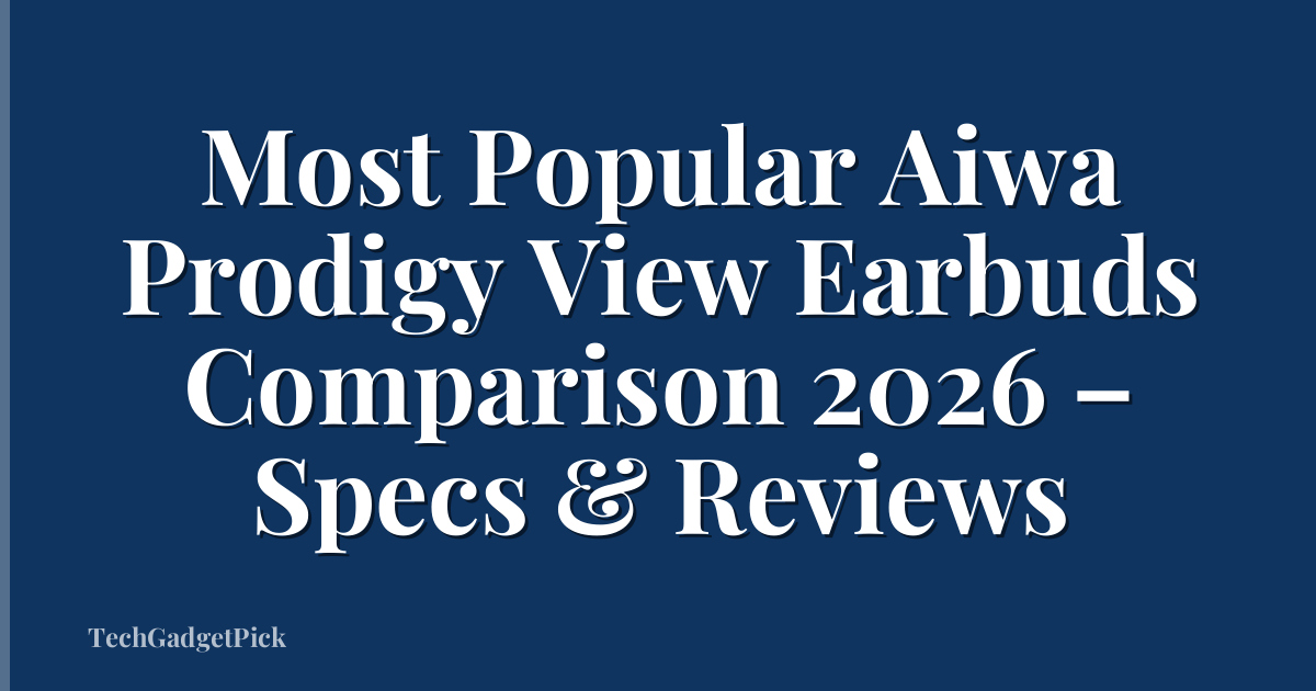 Most Popular Aiwa Prodigy View Earbuds Comparison 2026 – Specs & Reviews