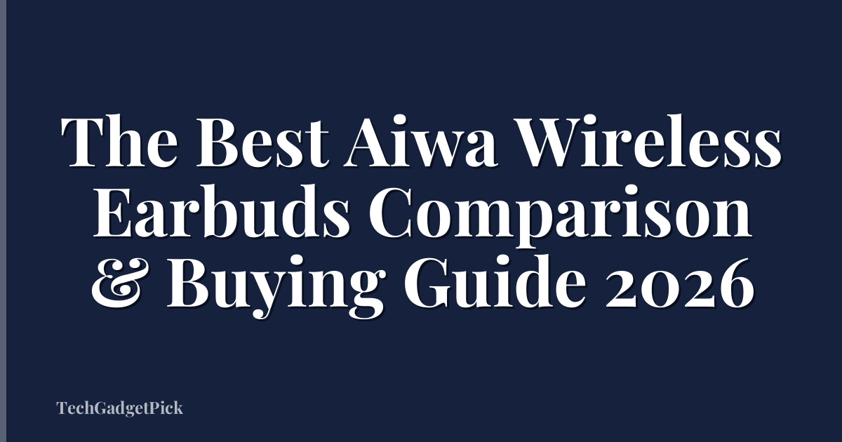 The Best Aiwa Wireless Earbuds Comparison & Buying Guide 2026