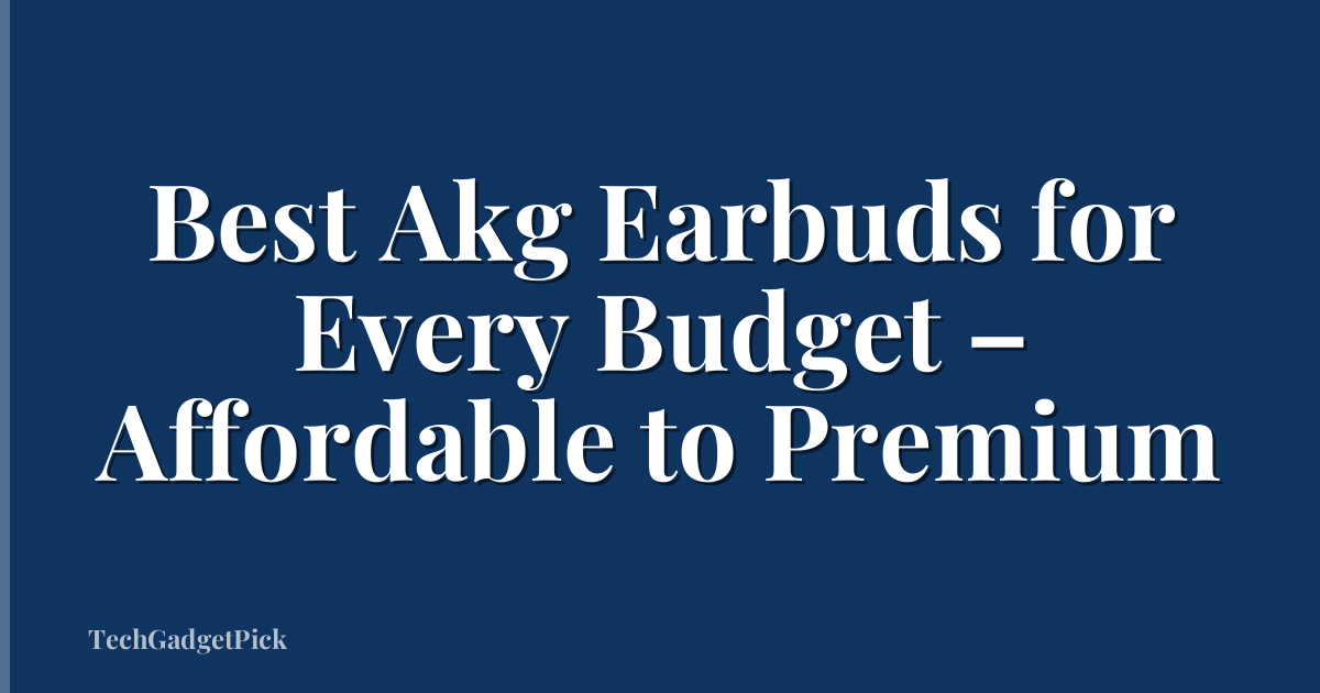 Best Akg Earbuds for Every Budget – Affordable to Premium