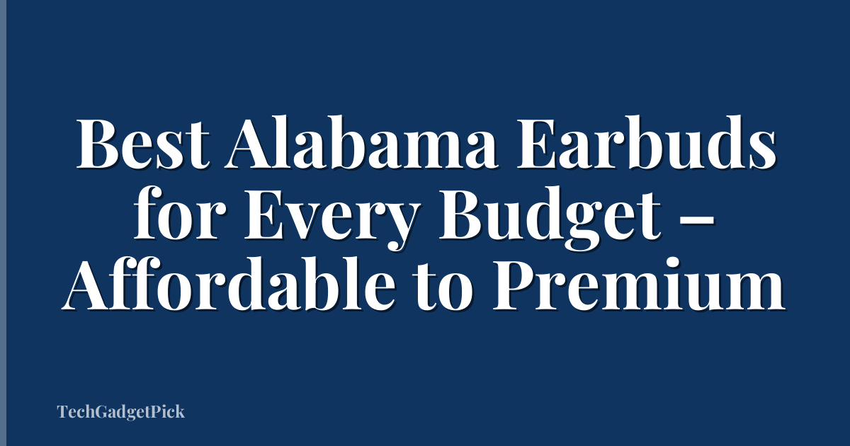 Best Alabama Earbuds for Every Budget – Affordable to Premium