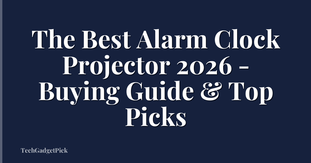 The Best Alarm Clock Projector 2026 - Buying Guide & Top Picks
