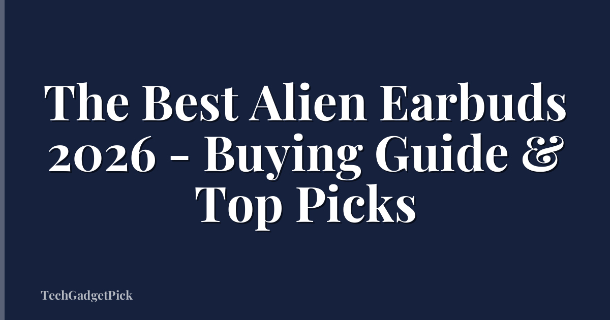 The Best Alien Earbuds 2026 - Buying Guide & Top Picks
