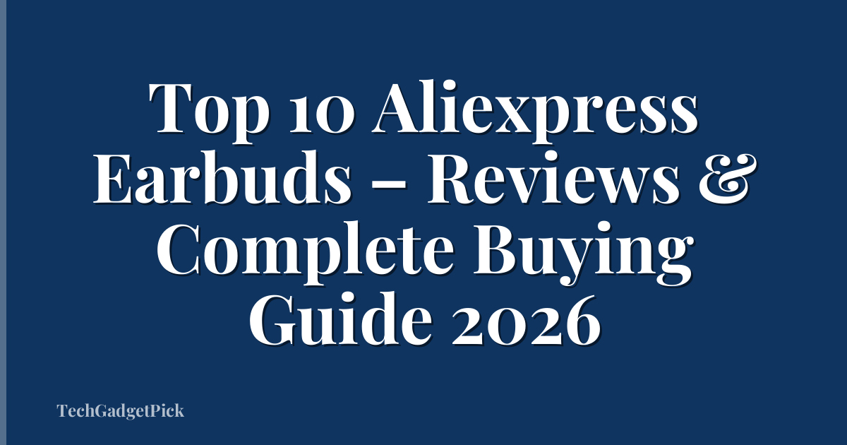 Top 10 Aliexpress Earbuds – Reviews & Complete Buying Guide 2026