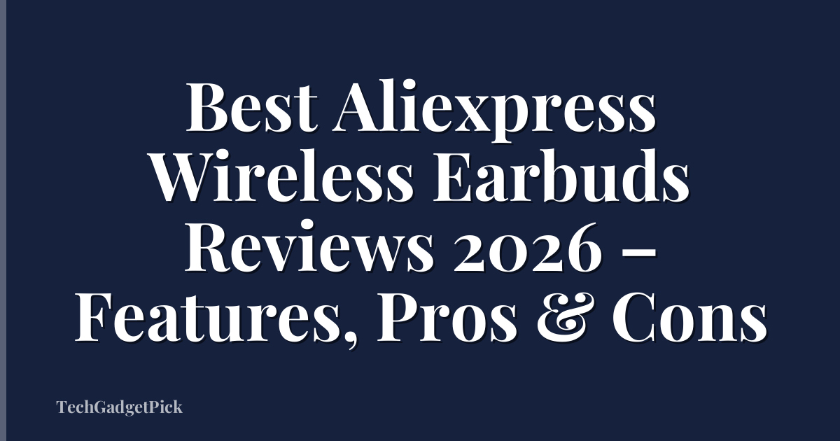 Best Aliexpress Wireless Earbuds Reviews 2026 – Features, Pros & Cons