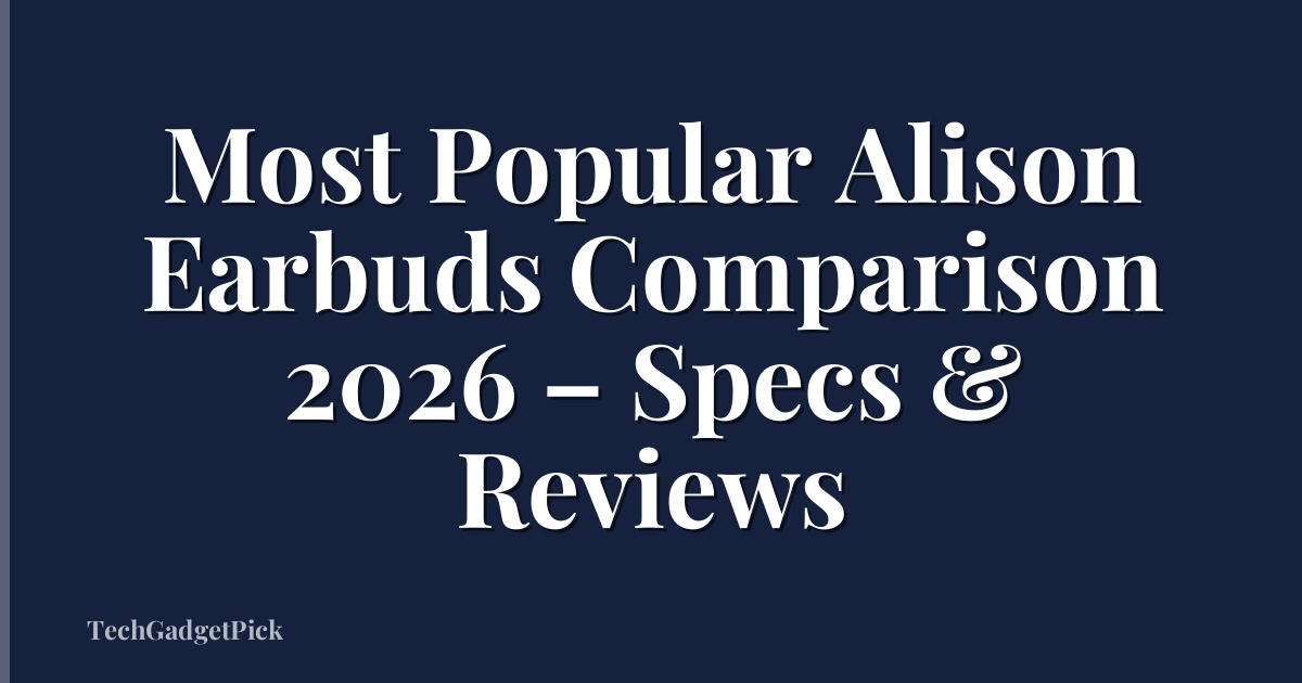 Most Popular Alison Earbuds Comparison 2026 – Specs & Reviews