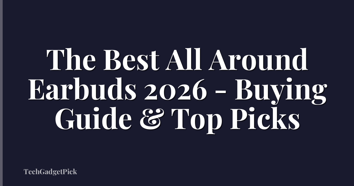 The Best All Around Earbuds 2026 - Buying Guide & Top Picks