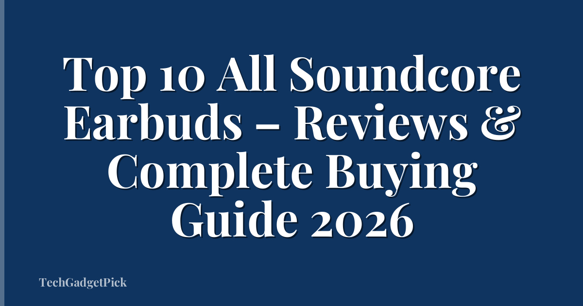 Top 10 All Soundcore Earbuds – Reviews & Complete Buying Guide 2026