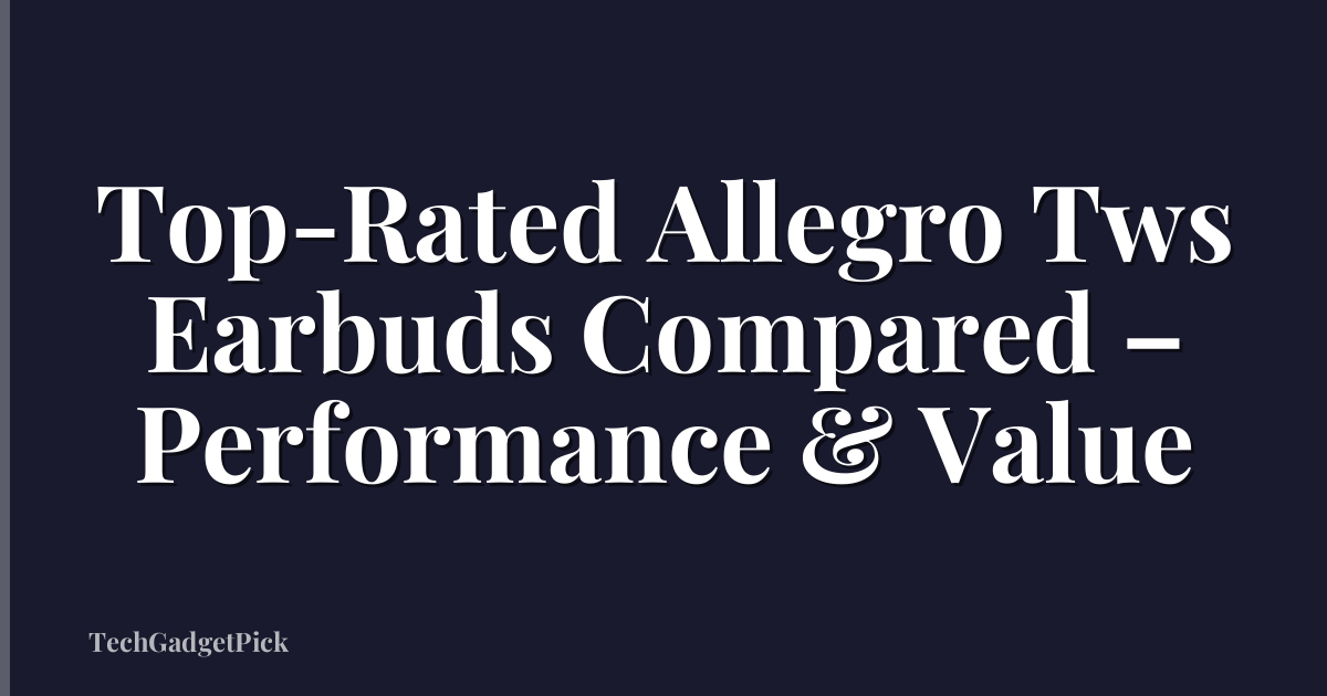 Top-Rated Allegro Tws Earbuds Compared – Performance & Value