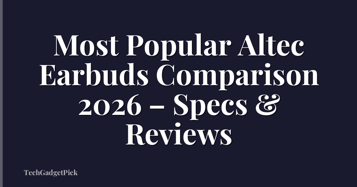 Most Popular Altec Earbuds Comparison 2026 – Specs & Reviews