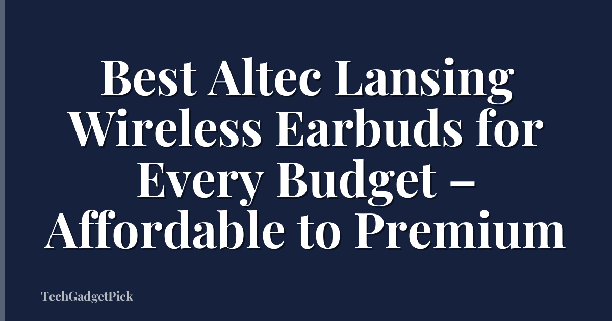 Best Altec Lansing Wireless Earbuds for Every Budget – Affordable to Premium