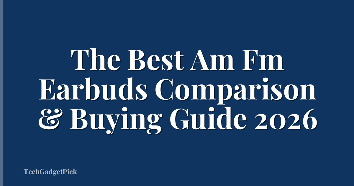 The Best Am Fm Earbuds Comparison & Buying Guide 2026
