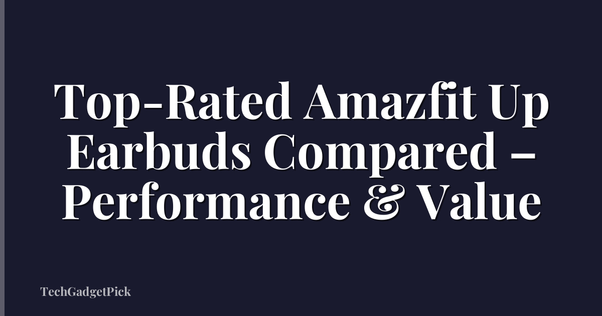 Top-Rated Amazfit Up Earbuds Compared – Performance & Value